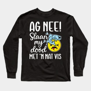 Ag nee! Slaan my dood met 'n nat vis - Afrikaans Phrase Long Sleeve T-Shirt